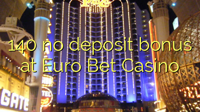 140 no deposit bonus at Euro Bet Casino