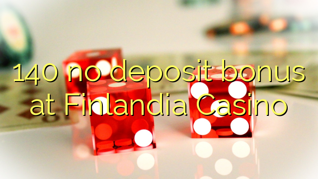 140 no deposit bonus at Finlandia Casino