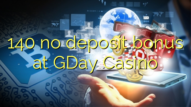 140 không có tiền gửi tại GDay Casino
