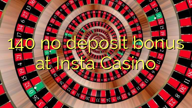 140 no deposit bonus at Insta  Casino