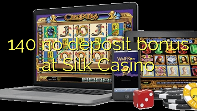 140 no deposit bonus at Silk Casino