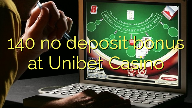 140 no deposit bonus at Unibet Casino