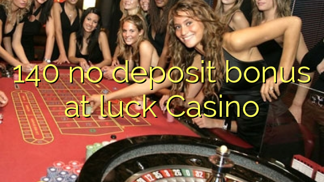 140 no deposit bonus at luck Casino