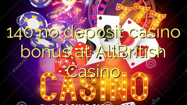 140 no deposit casino bonus at AllBritish  Casino