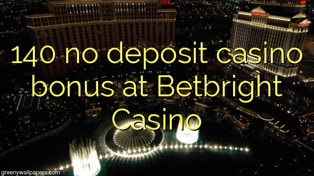 140 no deposit casino bonus at Betbright Casino