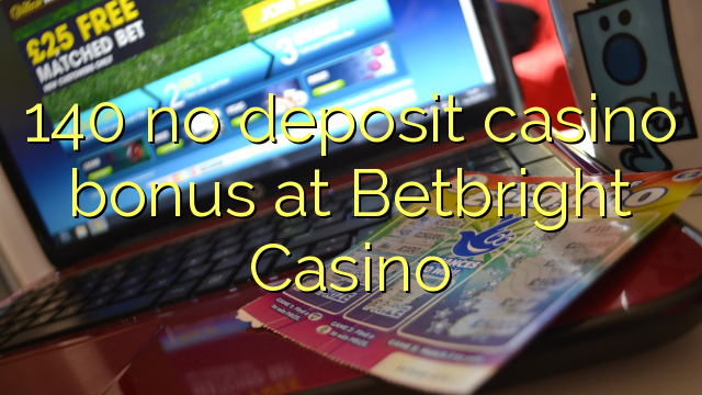 140 no deposit casino bonus at Betbright Casino