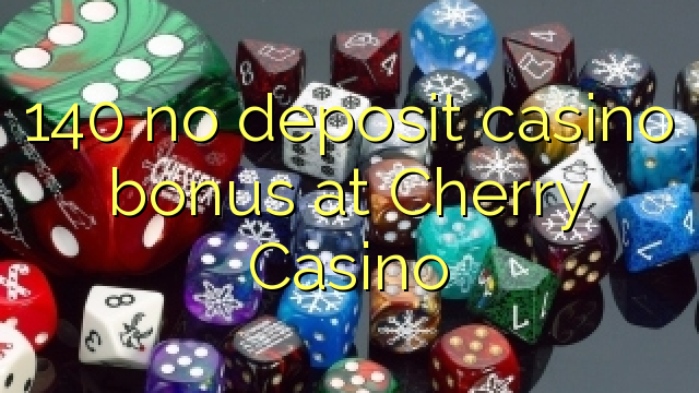 140 no deposit casino bonus at Cherry Casino