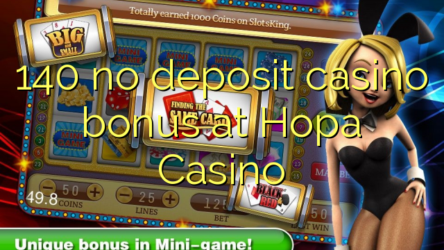 140 no deposit casino bonus at Hopa Casino