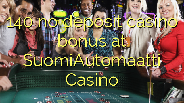 140 SuomiAutomaatti Casino හි කිසිදු තැන්පතු කැසිනෝ බෝනස් නැත
