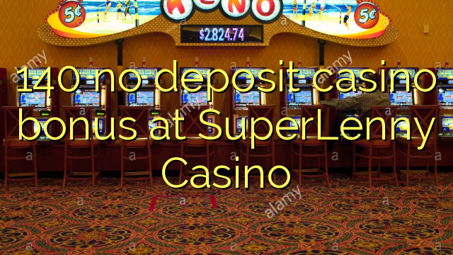 140 no deposit casino bonus at SuperLenny Casino