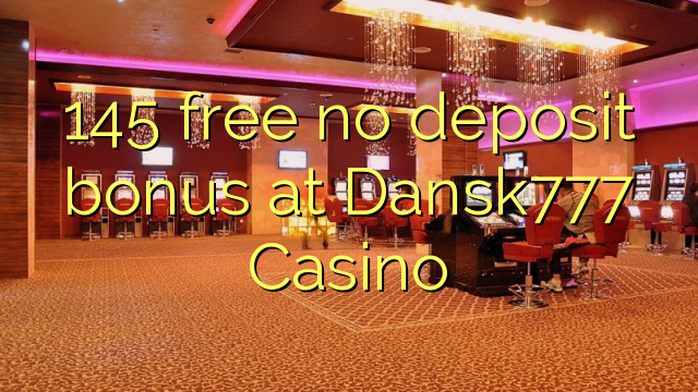 145 free no deposit bonus at Dansk777 Casino