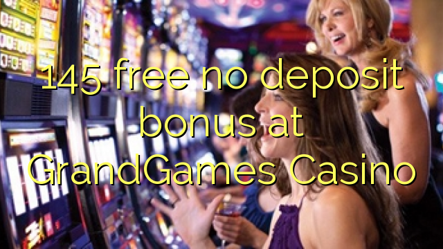 145 free no deposit bonus at GrandGames Casino