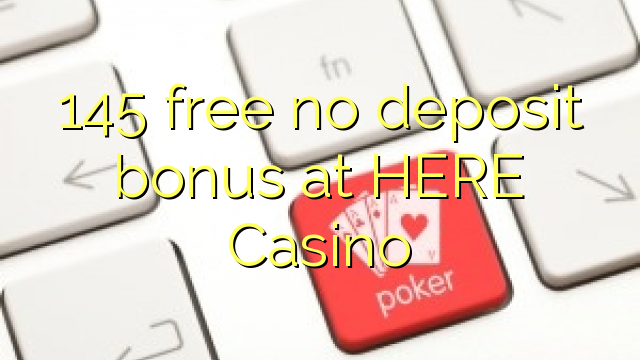 145 free no deposit bonus at HERE Casino