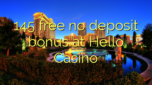 145 free no deposit bonus at Hello Casino