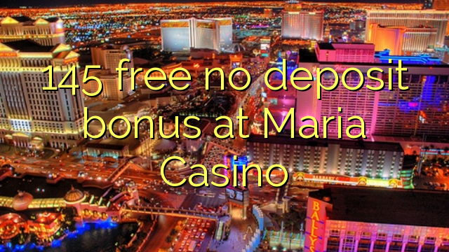 145 free no deposit bonus at Maria Casino