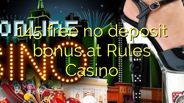 145 free no deposit bonus at Rules Casino