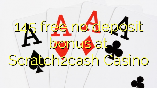 145 free no deposit bonus at Scratch2cash Casino