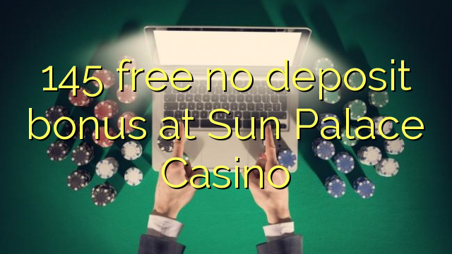 145 free no deposit bonus at Sun Palace Casino