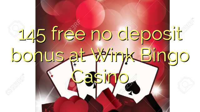 145 asgaidh Gun tasgadh airgid a-bharrachd aig Wink Bingo Casino