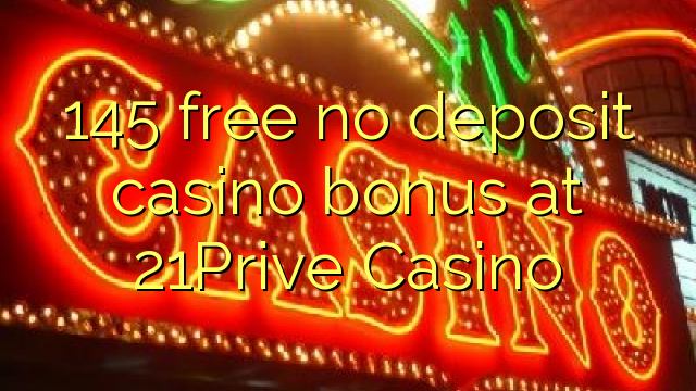 145 free no deposit casino bonus at 21Prive Casino