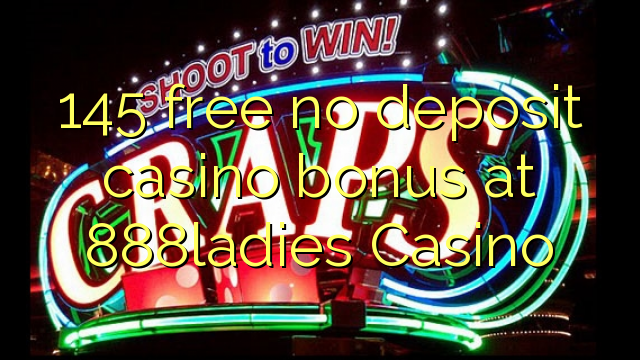 145 free no deposit casino bonus at 888ladies Casino