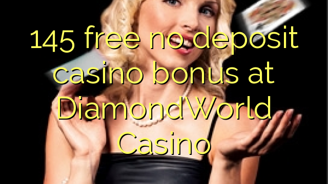 145 yantar da babu ajiya gidan caca bonus a DiamondWorld Casino