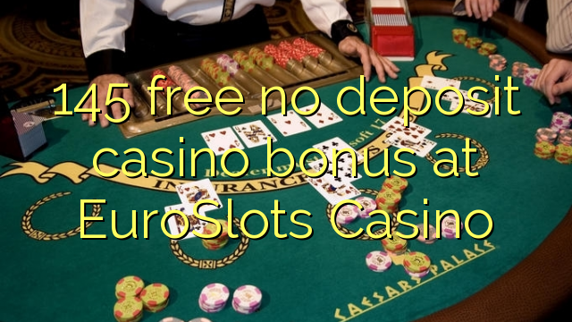 145 bevry geen deposito casino bonus by EuroSlots Casino