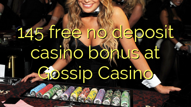 145 free no deposit casino bonus at Gossip Casino