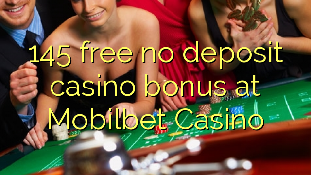 145 free no deposit casino bonus at Mobilbet Casino