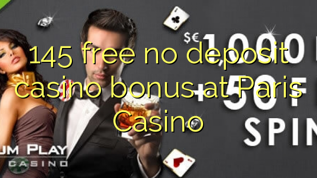 145 free no deposit casino bonus at Paris  Casino