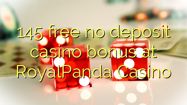 145 free no deposit casino bonus at RoyalPanda Casino