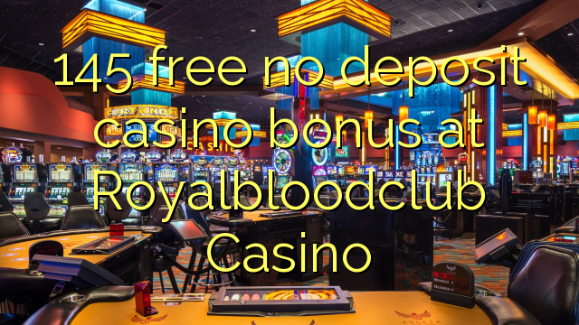 145 free no deposit casino bonus at Royalbloodclub Casino