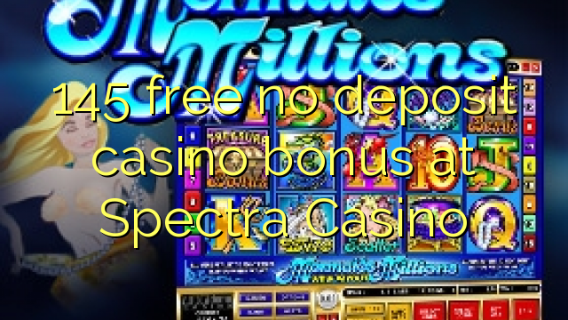 145 miễn phí không có tiền gửi casino tại Spectra Casino