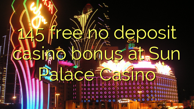 145 free no deposit casino bonus at Sun Palace Casino