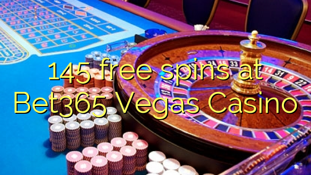 145 točí Bet365 Vegas Casino zadarmo