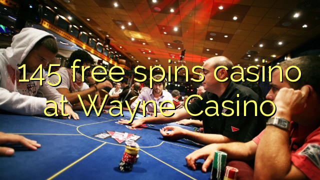 145 free spins casino sa Wayne Casino