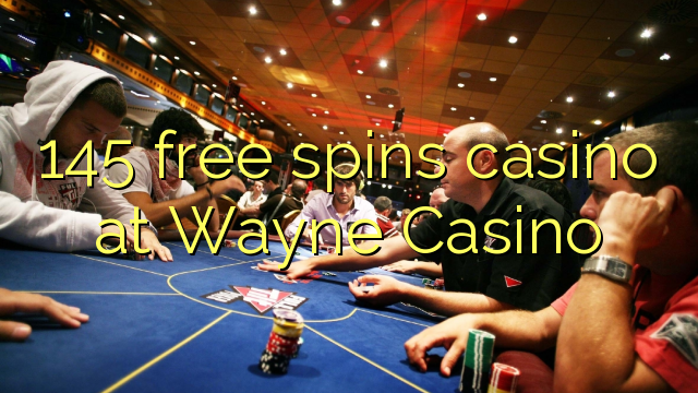 145 free spins casino at Wayne  Casino