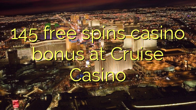 145 senza spins Bonus Casinò à Cruise Casino