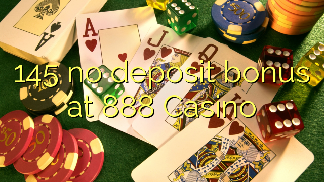 145 no deposit bonus at 888 Casino