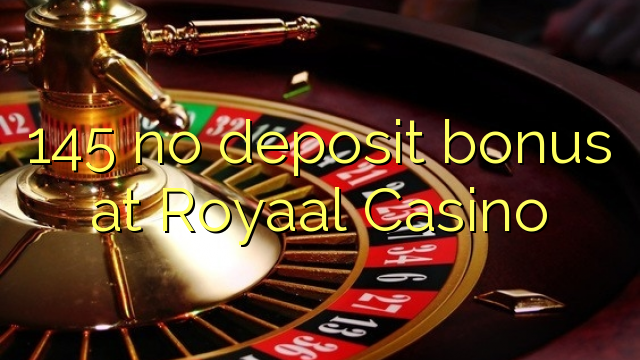 145 no deposit bonus at Royaal  Casino