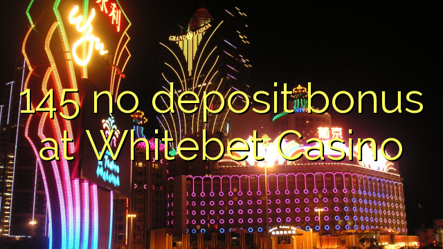 145 no deposit bonus at Whitebet Casino