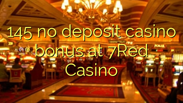 145 palibe gawo kasino bonasi pa 7Red Casino
