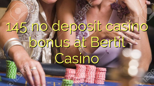 145 palibe gawo kasino bonasi pa Bertil Casino