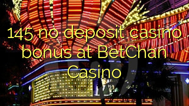 145 no deposit casino bonus at BetChan Casino