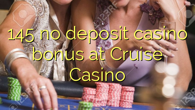 145 bonus sans dépôt de casino au Casino Cruise