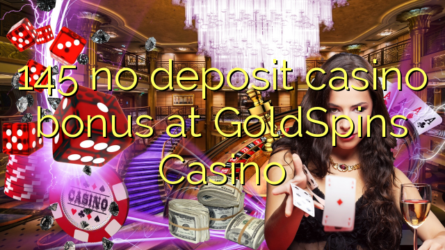 145 no deposit casino bonus at GoldSpins Casino