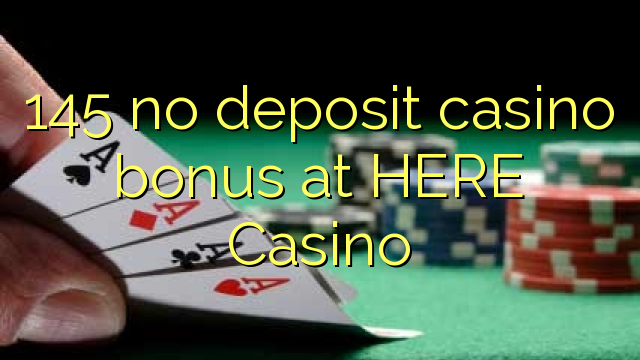 145 no deposit casino bonus at HERE Casino