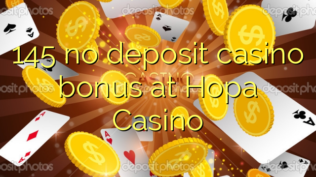 145 no deposit casino bonus at Hopa Casino