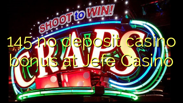 145 no deposit casino bonus at Jefe Casino