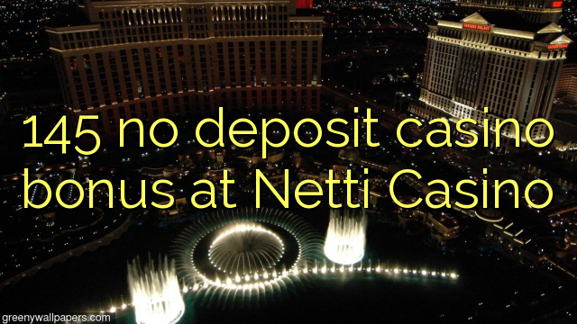 145 không có tiền đặt cược tại Casino Netti